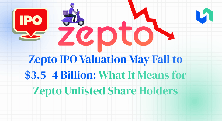 Zepto IPO valuation may fall to $3.5–4 billion: Impact on Zepto unlisted shares, share price and investor returns.